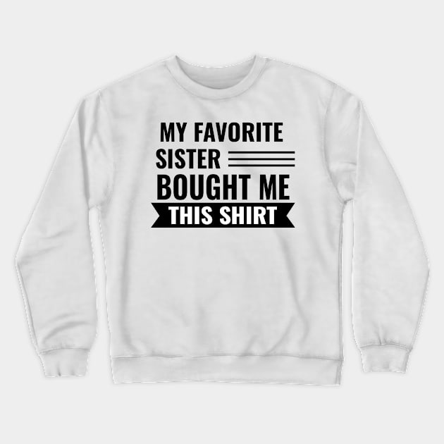 My Favorite Sister Bought Me This Shirt Crewneck Sweatshirt by Hunter_c4 "Click here to uncover more designs"